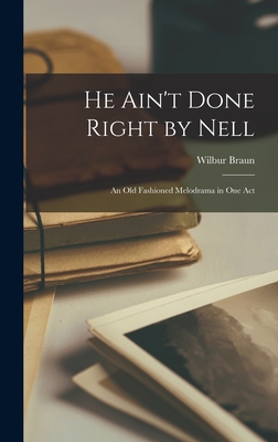 He Ain't Done Right by Nell; an Old Fashioned Melodrama in One Act