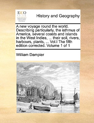 A new voyage round the world. Describing particularly, the isthmus of America, several coasts and islands in the West Indies, ... their soil, rivers,