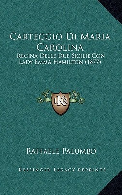 Carteggio Di Maria Carolina: Regina Delle Due Sicilie Con Lady Emma Hamilton (1877)