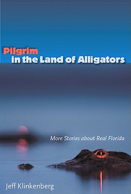 Pilgrim in the Land of Alligators: More Stories about Real Florida