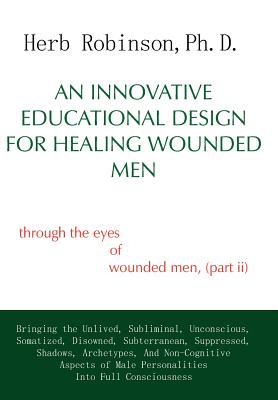 An Innovative Educational Design for Healing Wounded Men: Through the Eyes of Wounded Men, (Part II