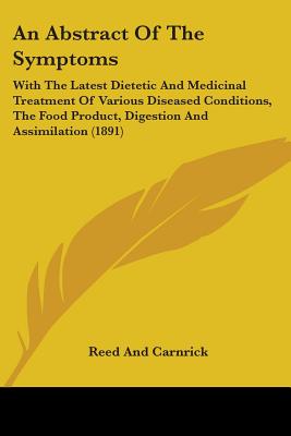 An Abstract Of The Symptoms: With The Latest Dietetic And Medicinal Treatment Of Various Diseased Conditions, The Food Product, Digestion And Assim