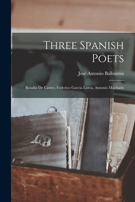 Three Spanish Poets: Rosalía De Castro, Federico García Lorca, Antonio Machado