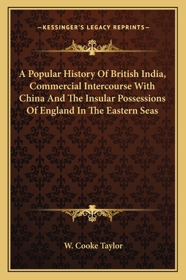 A Popular History Of British India, Commercial Intercourse With China And The Insular Possessions Of England In The Eastern Seas