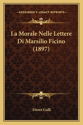 La Morale Nelle Lettere Di Marsilio Ficino (1897)