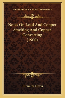 Notes On Lead And Copper Smelting And Copper Converting (1900)