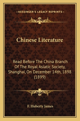 Chinese Literature: Read Before The China Branch Of The Royal Asiatic Society, Shanghai, On December 14th, 1898 (1899)