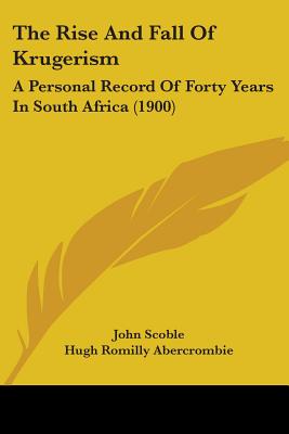 The Rise And Fall Of Krugerism: A Personal Record Of Forty Years In South Africa (1900)