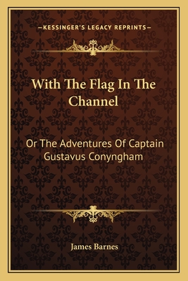 With The Flag In The Channel: Or The Adventures Of Captain Gustavus Conyngham