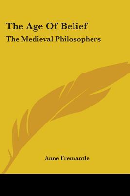 The Age Of Belief: The Medieval Philosophers