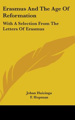 Erasmus and the Age of Reformation: With a Selection from the Letters of Erasmus