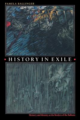 History in Exile: Memory and Identity at the Borders of the Balkans