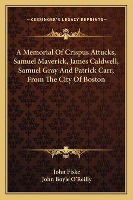 A Memorial Of Crispus Attucks, Samuel Maverick, James Caldwell, Samuel Gray And Patrick Carr, From The City Of Boston
