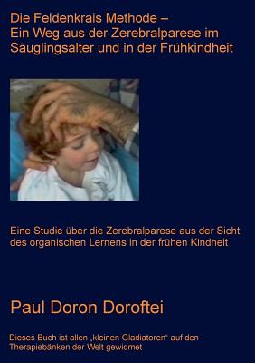 Die Feldenkrais Methode - Ein Weg aus der Zerebralparese im Säuglingsalter und in der Frühkindheit: Eine Studie über die Zerebralparese aus der Sicht