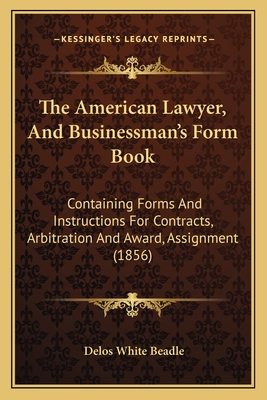 The American Lawyer, And Businessman's Form Book: Containing Forms And Instructions For Contracts, Arbitration And Award, Assignment (1856)
