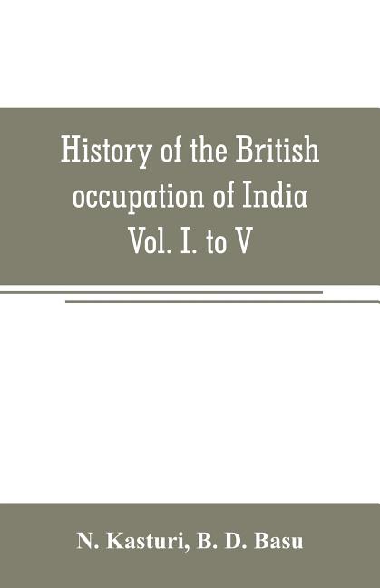History of the British occupation of India: Being a summary of Rise of the Christian power in India Vol. I. to V.