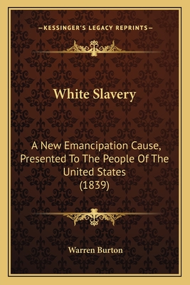 White Slavery: A New Emancipation Cause, Presented To The People Of The United States (1839)