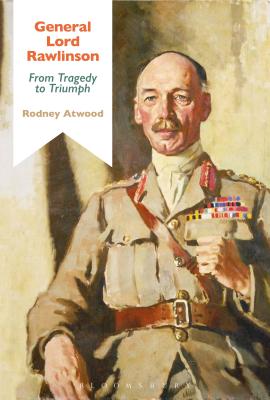 General Lord Rawlinson: From Tragedy to Triumph