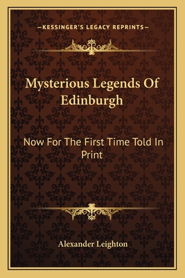 Mysterious Legends Of Edinburgh: Now For The First Time Told In Print