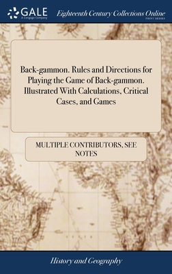 Back-gammon. Rules and Directions for Playing the Game of Back-gammon. Illustrated With Calculations, Critical Cases, and Games