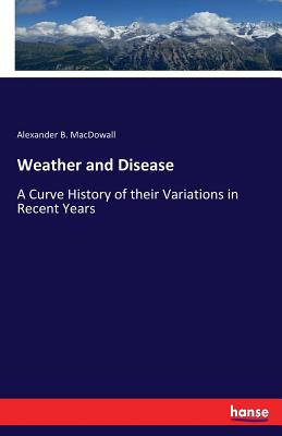 Weather and Disease: A Curve History of their Variations in Recent Years