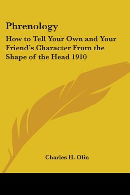 Phrenology: How to Tell Your Own and Your Friend's Character From the Shape of the Head 1910