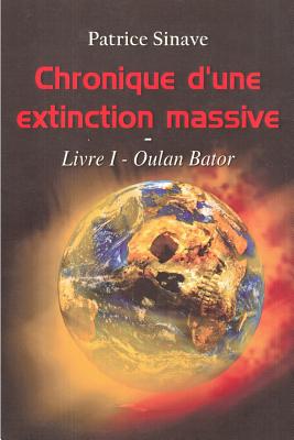 Chronique d'une extinction massive: Livre I - Oulan Bator