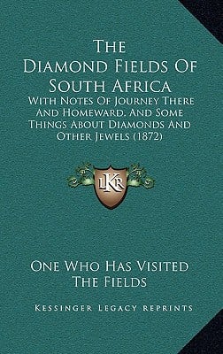 The Diamond Fields Of South Africa: With Notes Of Journey There And Homeward, And Some Things About Diamonds And Other Jewels (1872)