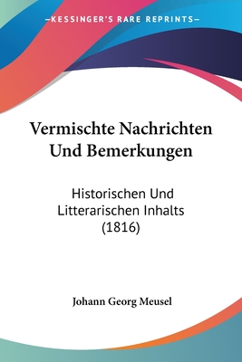 Vermischte Nachrichten Und Bemerkungen: Historischen Und Litterarischen Inhalts (1816)