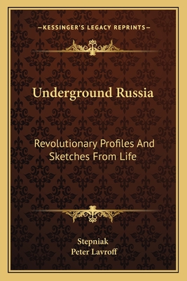 Underground Russia: Revolutionary Profiles And Sketches From Life