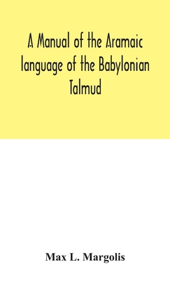 A Manual Of The Aramaic Language Of The Babylonian Talmud; Grammar, Chrestomathy And Glossaries