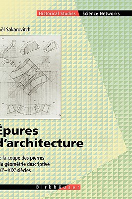 Epures d'Architecture: de la Coupe Des Pierres a la Géométrie Descriptive XVI - XIX Siècles