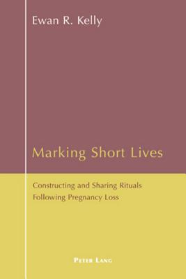 Marking Short Lives: Constructing and Sharing Rituals Following Pregnancy Loss