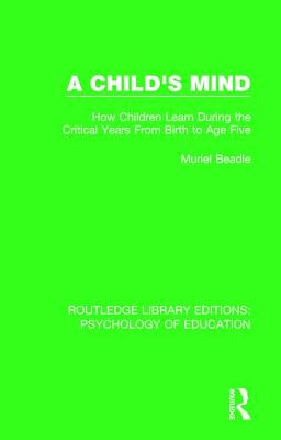 A Child's Mind: How Children Learn During the Critical Years from Birth to Age Five Years