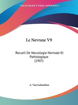 Le Nevraxe V9: Recueil De Neurologie Normale Et Pathologique (1907)
