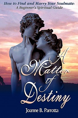 A Matter Of Destiny: How to Find and Marry Your Soulmate: A Beginner's Spiritual Guide