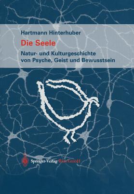 Die Seele: Natur- Und Kulturgeschichte Von Psyche, Geist Und Bewusstsein
