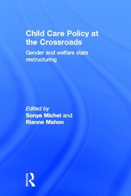Child Care Policy at the Crossroads: Gender and Welfare State Restructuring