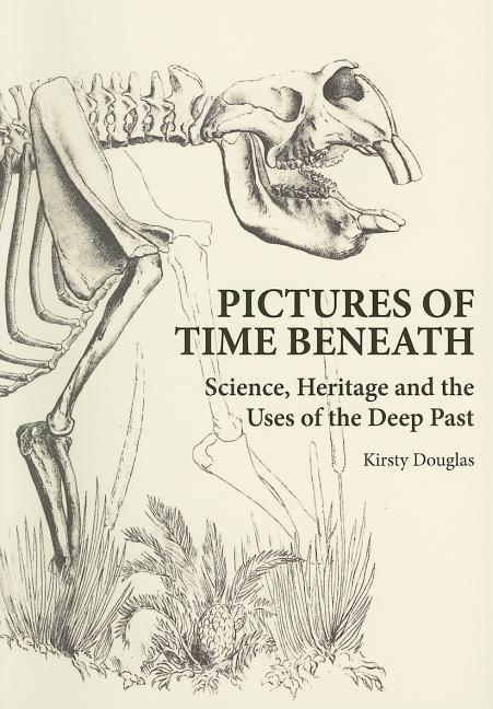Pictures of Time Beneath: Science, Heritage and the Uses of the Deep Past