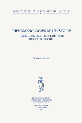 Phenomenologies de l'Histoire: Husserl, Heidegger Et l'Histoire de la Philosophie