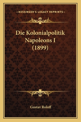Die Kolonialpolitik Napoleons I (1899)