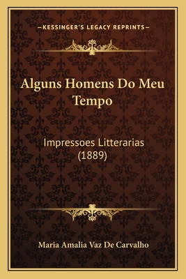Alguns Homens Do Meu Tempo: Impressoes Litterarias (1889)