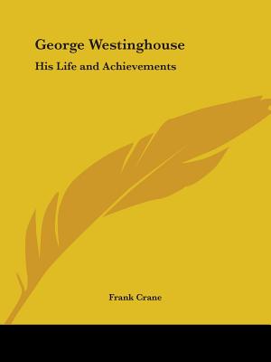 George Westinghouse: His Life and Achievements