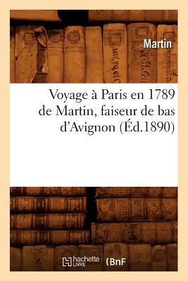 Voyage À Paris En 1789 de Martin, Faiseur de Bas d'Avignon (Éd.1890)