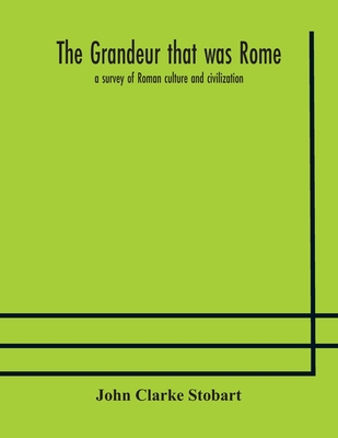 The Grandeur That Was Rome: A Survey Of Roman Culture And Civilization