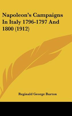 Napoleon's Campaigns In Italy 1796-1797 And 1800 (1912)