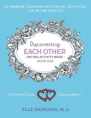 Discovering Each Other Dating Activity Book - Book One: 25 Drawing, Coloring and Game Activities For Dating Couples