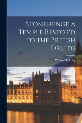 Stonehenge a Temple Restor'd to the British Druids
