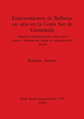 Enterramientos de Balberta, un sitio en la Costa Sur de Guatemala: Algunas comparaciones con otros sitios e inferencias sobre su organización social
