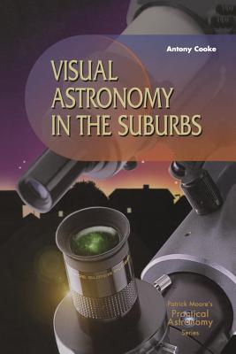 Visual Astronomy in the Suburbs: A Guide to Spectacular Viewing